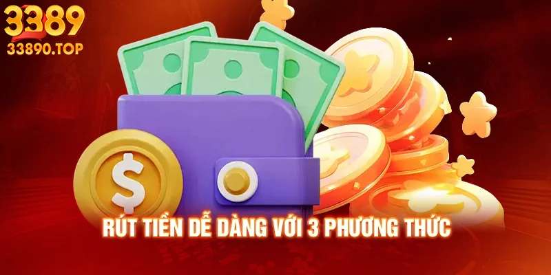 Rút tiền dễ dàng với 3 phương thức 